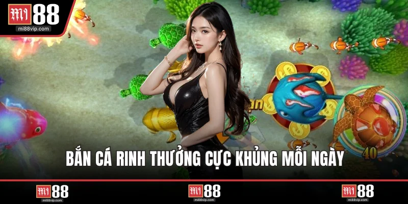 Bắn cá rinh thưởng cực khủng mỗi ngày