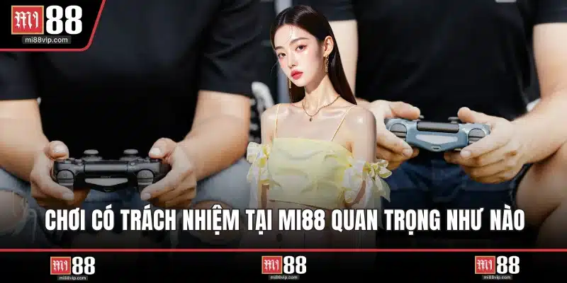Chơi có trách nhiệm tại MI88 quan trọng như nào