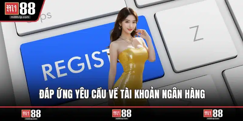 Đáp ứng yêu cầu về tài khoản ngân hàng