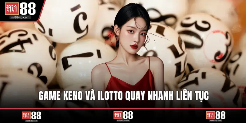 Game Keno và iLotto quay nhanh liên tục