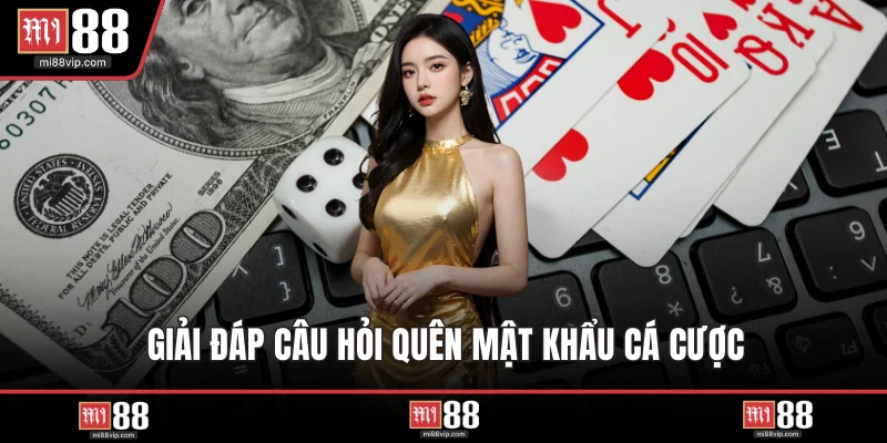 Giải đáp câu hỏi quên mật khẩu cá cược