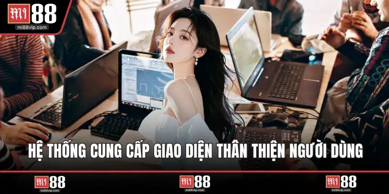 Hệ thống cung cấp giao diện thân thiện người dùng
