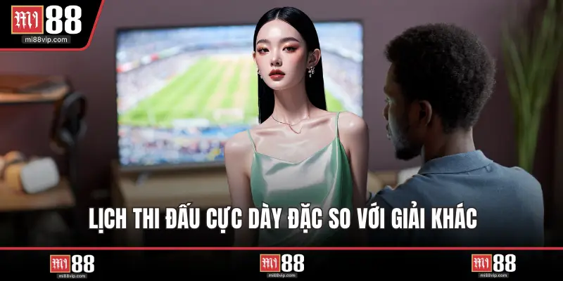 Lịch thi đấu cực dày đặc so với giải khác