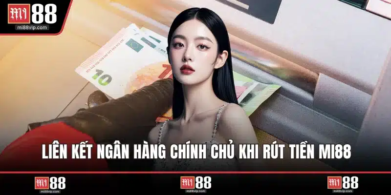 Liên kết ngân hàng chính chủ khi rút tiền MI88
