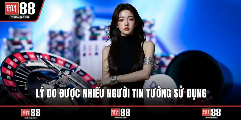 Lý do được nhiều người tin tưởng sử dụng