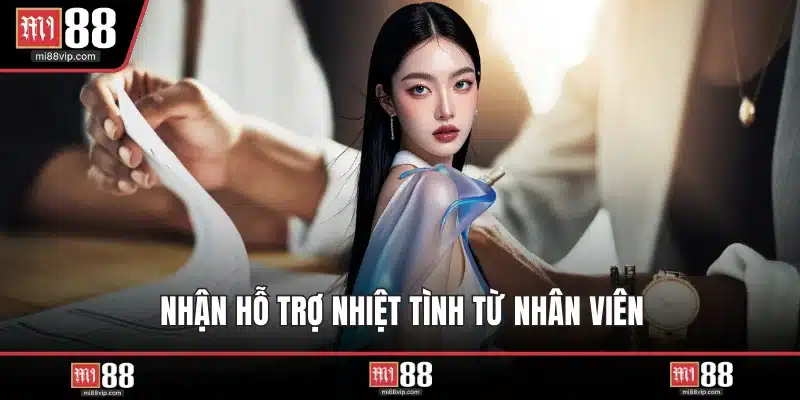 Nhận hỗ trợ nhiệt tình từ nhân viên