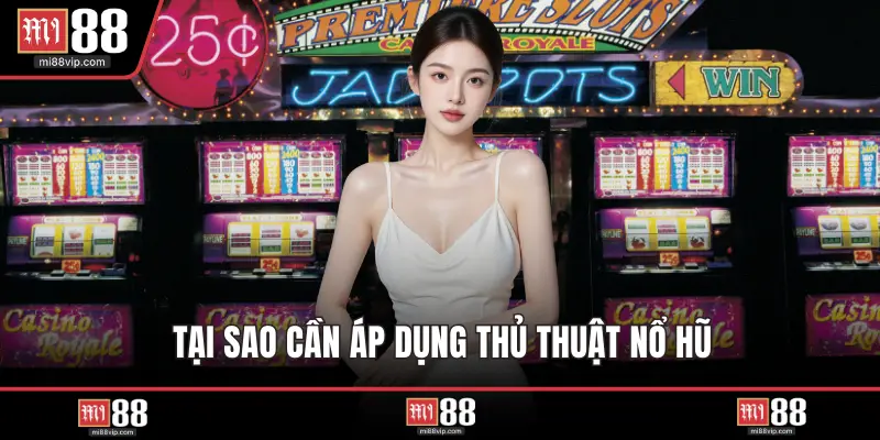 Tại sao cần áp dụng thủ thuật nổ hũ