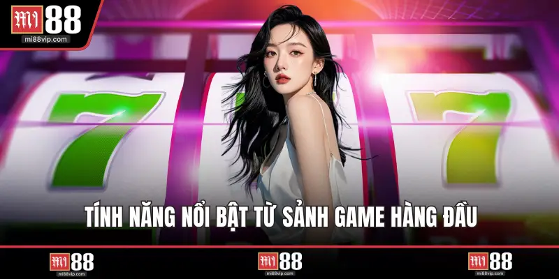Tính năng nổi bật từ sảnh game hàng đầu