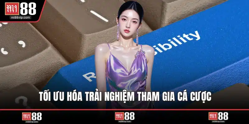 Tối ưu hóa trải nghiệm tham gia cá cược